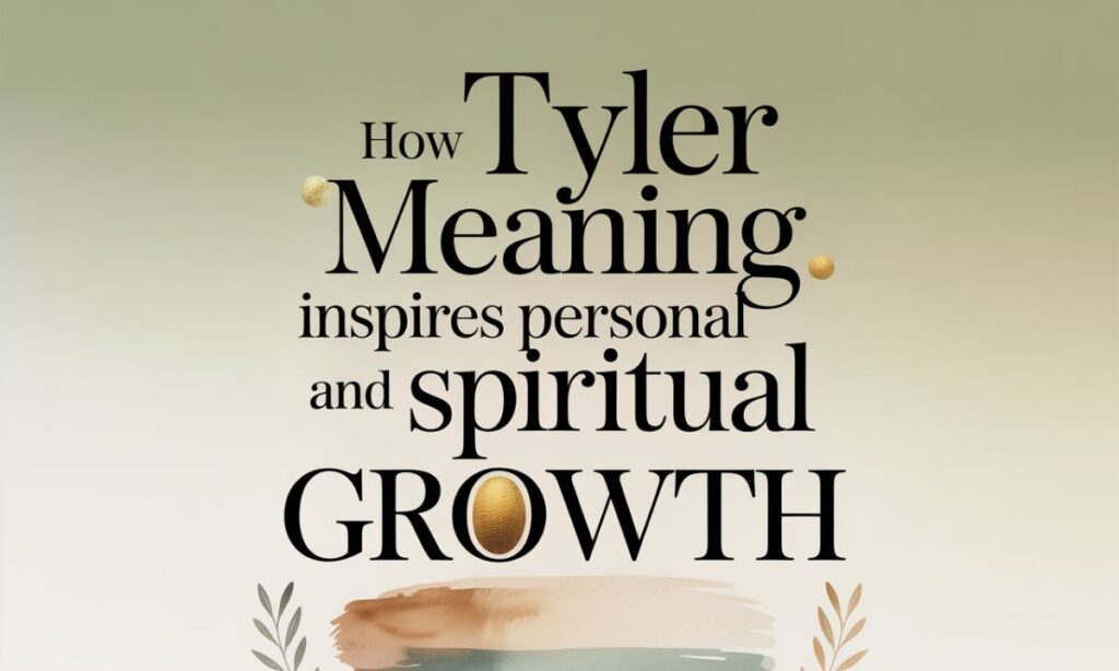 How Tyler Meaning Inspires Personal and Spiritual Growth