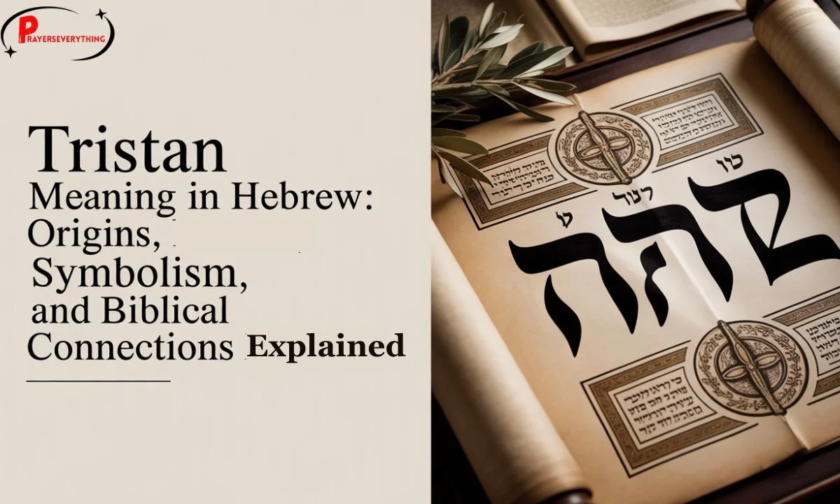 Tristan Meaning in Hebrew: Origins, Symbolism, and Biblical Connections Explained